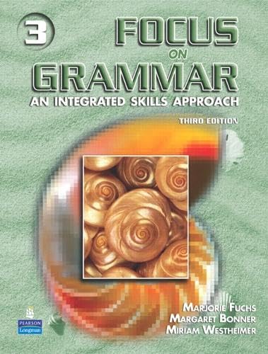 Focus on Grammar 3: An Integrated Skills Approach, Third Edition Fuchs, Marjorie; Bonner, Margaret and Westheimer, Miriam