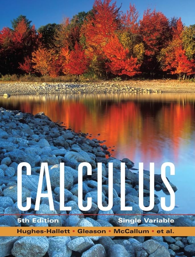 Calculus: Single Variable Hughes-Hallett, Deborah; Gleason, Andrew M.; McCallum, William G.; Lomen, David O.; Lovelock, David; Tecosky-Feldman, Jeff; Tucker, Thomas W.; Flath, Daniel E.; Thrash, Joseph; Rhea, Karen R.; Pasquale, Andrew; Gordon, Sheldon P.