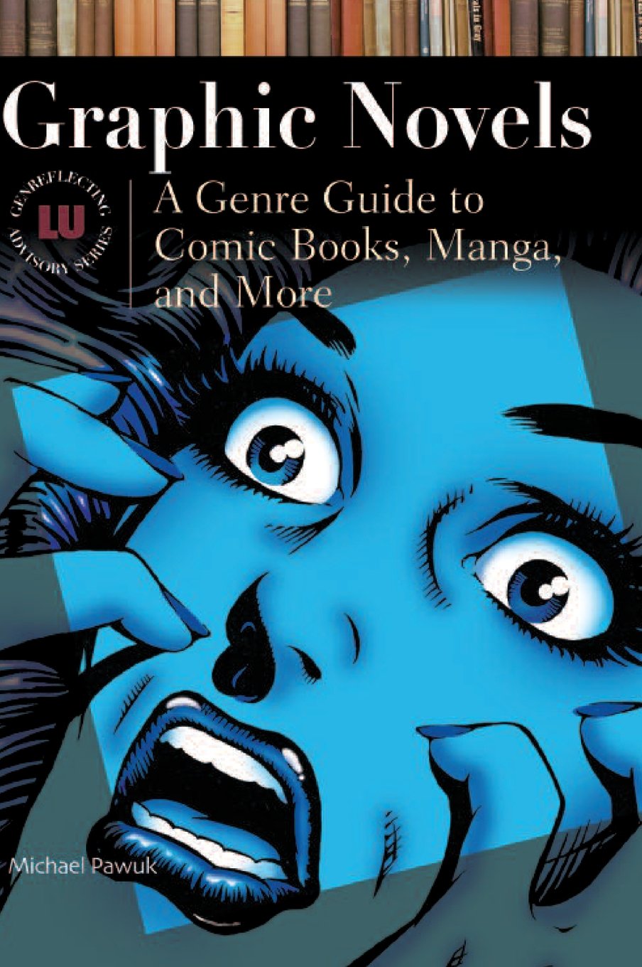 Graphic Novels: A Genre Guide to Comic Books, Manga, and More (Genreflecting Advisory Series)