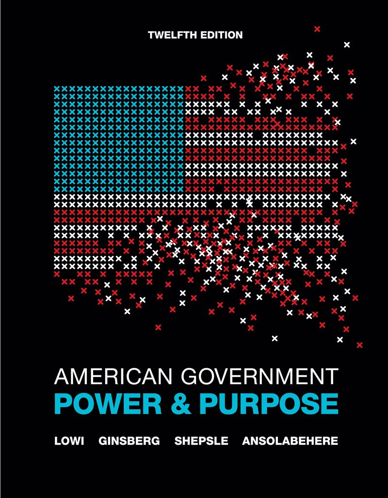 American Government: Power and Purpose (Full Twelfth Edition (with policy chapters)) Lowi, Theodore J.; Ginsberg, Benjamin; Shepsle, Kenneth A. and Ansolabehere, Stephen
