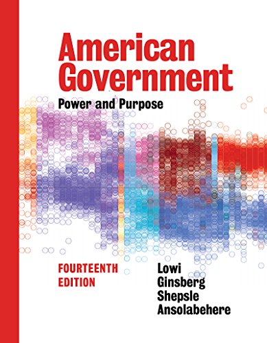 American Government: Power & Purpose Lowi, Theodore J.; Ginsberg, Benjamin; Shepsle, Kenneth A. and Ansolabehere, Stephen