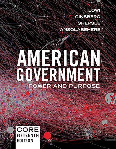 American Government: Power and Purpose Lowi, Theodore J.; Ginsberg, Benjamin; Shepsle, Kenneth A. and Ansolabehere, Stephen