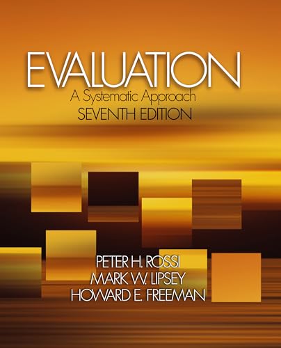 Evaluation: A Systematic Approach, 7th Edition Rossi, Peter H.; Lipsey, Mark W. and Freeman, Howard E.