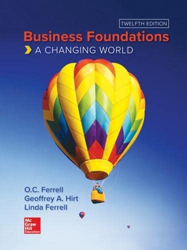 Business Foundations: A Changing World Ferrell, O. C.; Hirt, Geoffrey A. and Ferrell, Linda