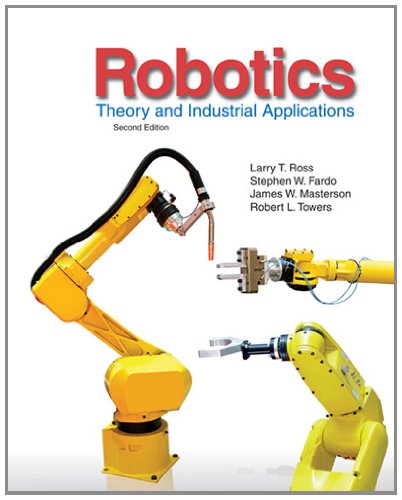 Robotics: Theory and Industrial Applications Ross, Larry; Fardo, Stephen; Masterson, James and Towers, Robert