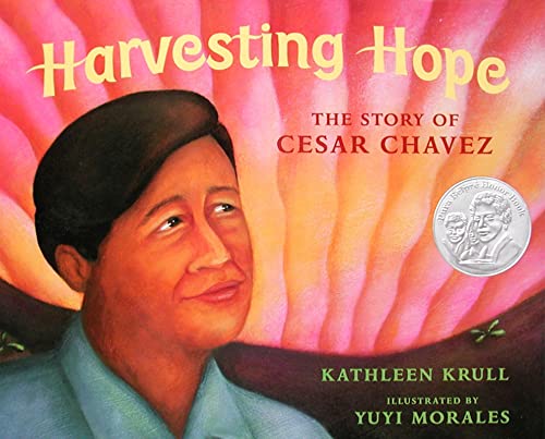 Harvesting Hope: The Story of Cesar Chavez – A Pura Belpré Award Winner About a Shy Boy Who Became a Leader for Children (Ages 4-7) — ISBN 9780152014377