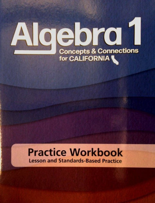 Algera 1 Concepts &Connections for CA Practice Workbook