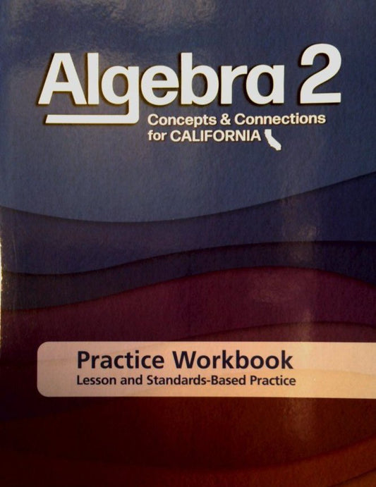 Algebra 2 Concepts and Connections for California Practice Workbook