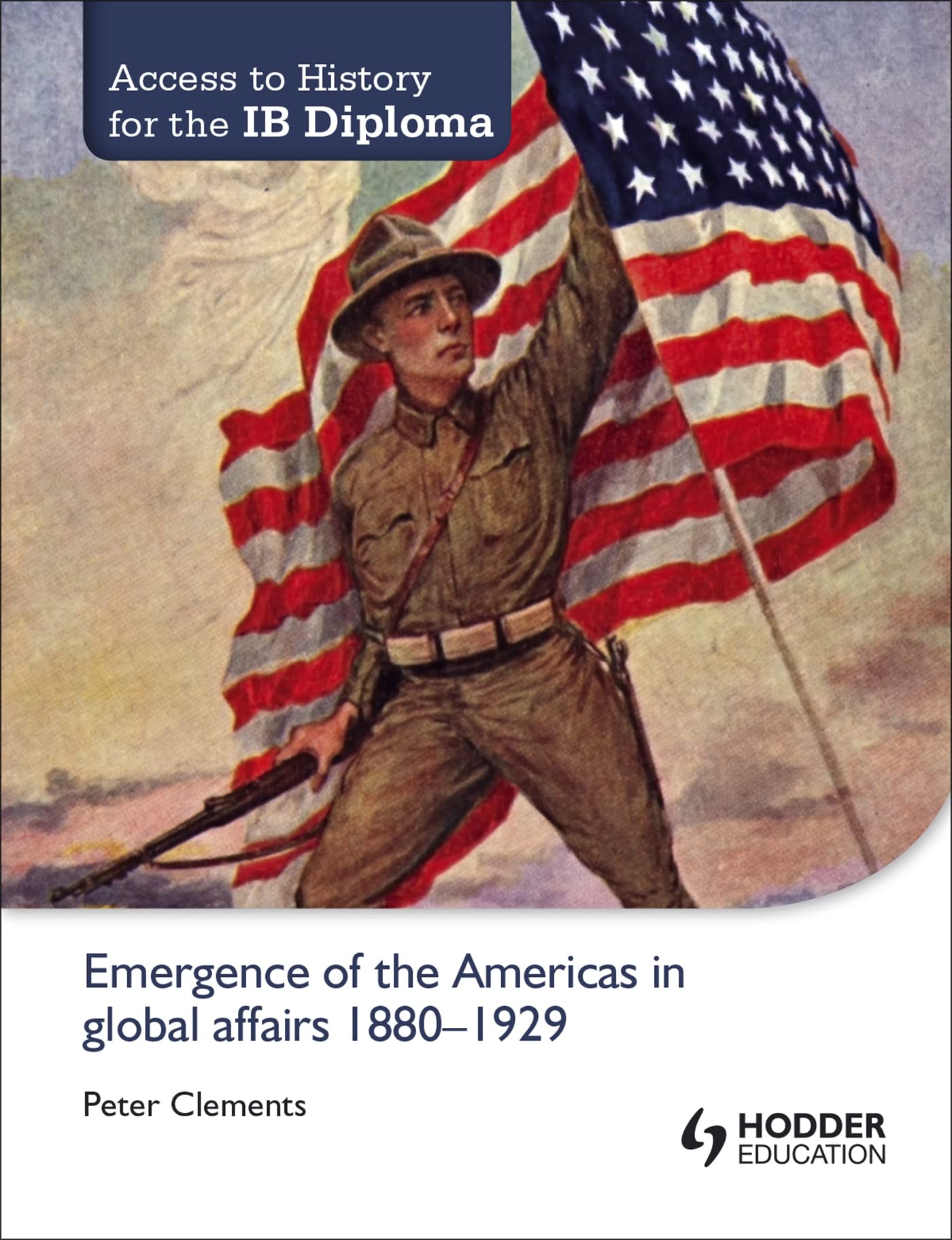 Access to History for the IB Diploma: Emergence of the Americas in global affairs 1880-1929: Hodder Education Group [Paperback] Clements, Peter