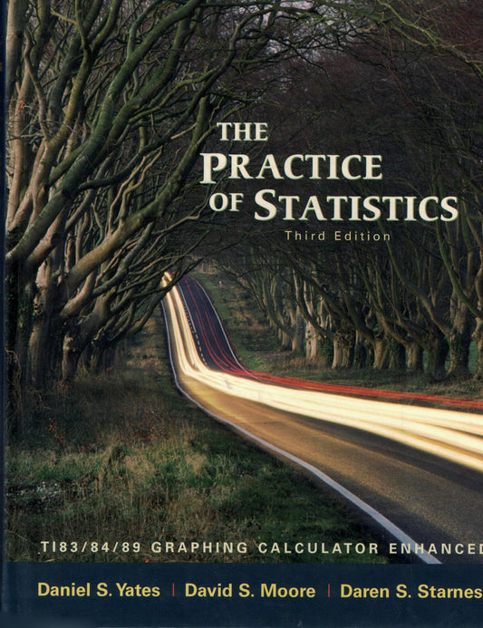 The Practice of Statistics: TI-83/84/89 Graphing Calculator Enhanced Dan S. Yates; David S. Moore and Daren S. Starnes