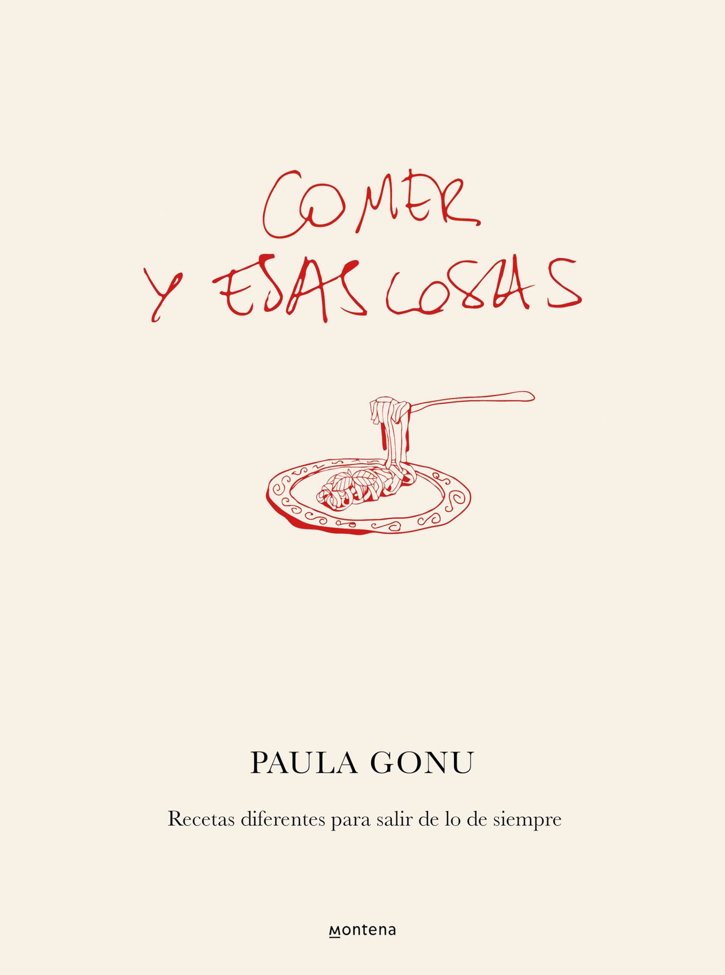 Comer y esas cosas. Recetas diferentes para salir de lo de siempre / Eating and Other Things: Easy and Fun Recipes for Everyday Life (Spanish Edition) [Hardcover] Gonu, Paula