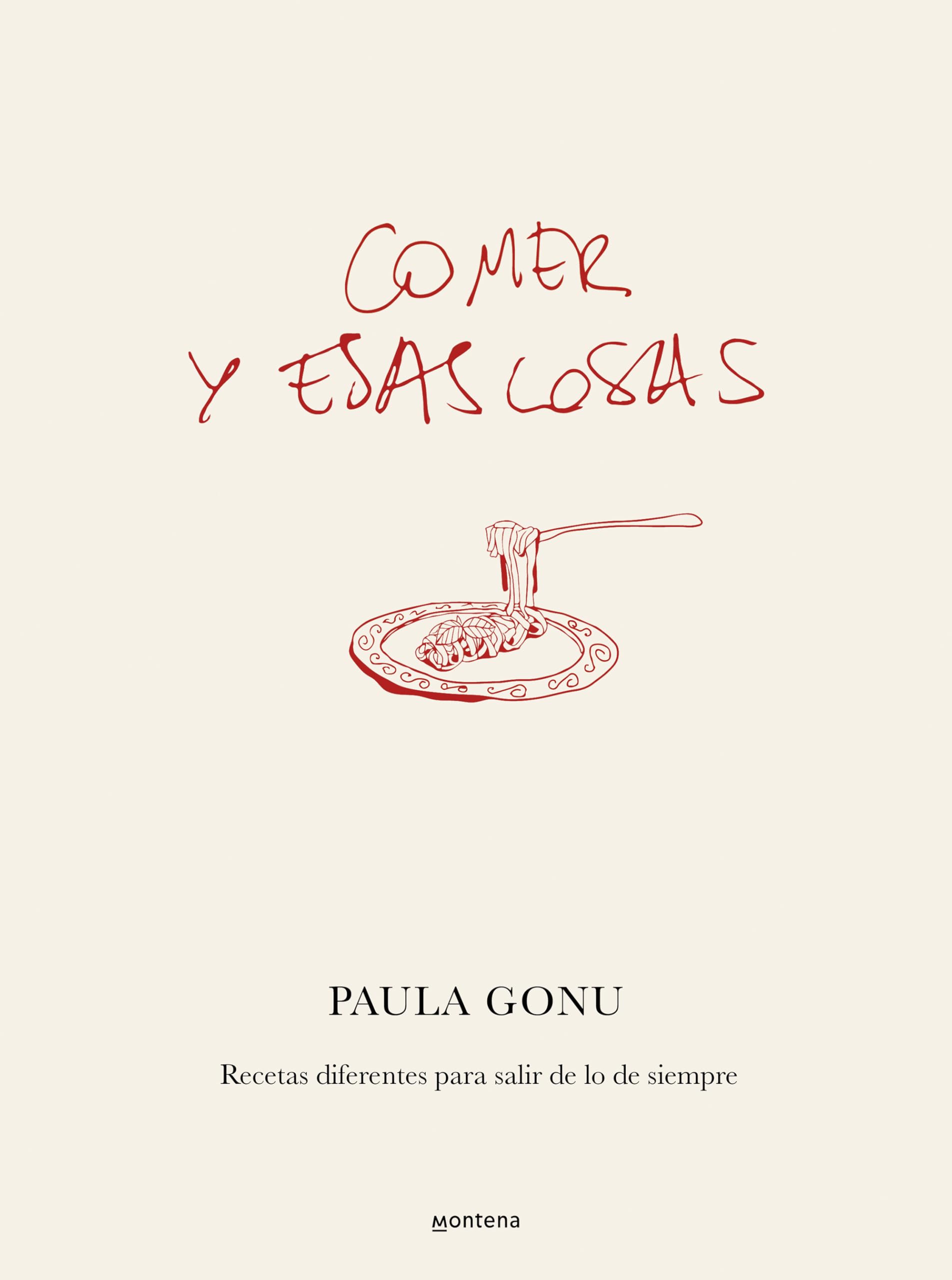 Comer y esas cosas. Recetas diferentes para salir de lo de siempre / Eating and Other Things: Easy and Fun Recipes for Everyday Life (Spanish Edition) [Hardcover] Gonu, Paula