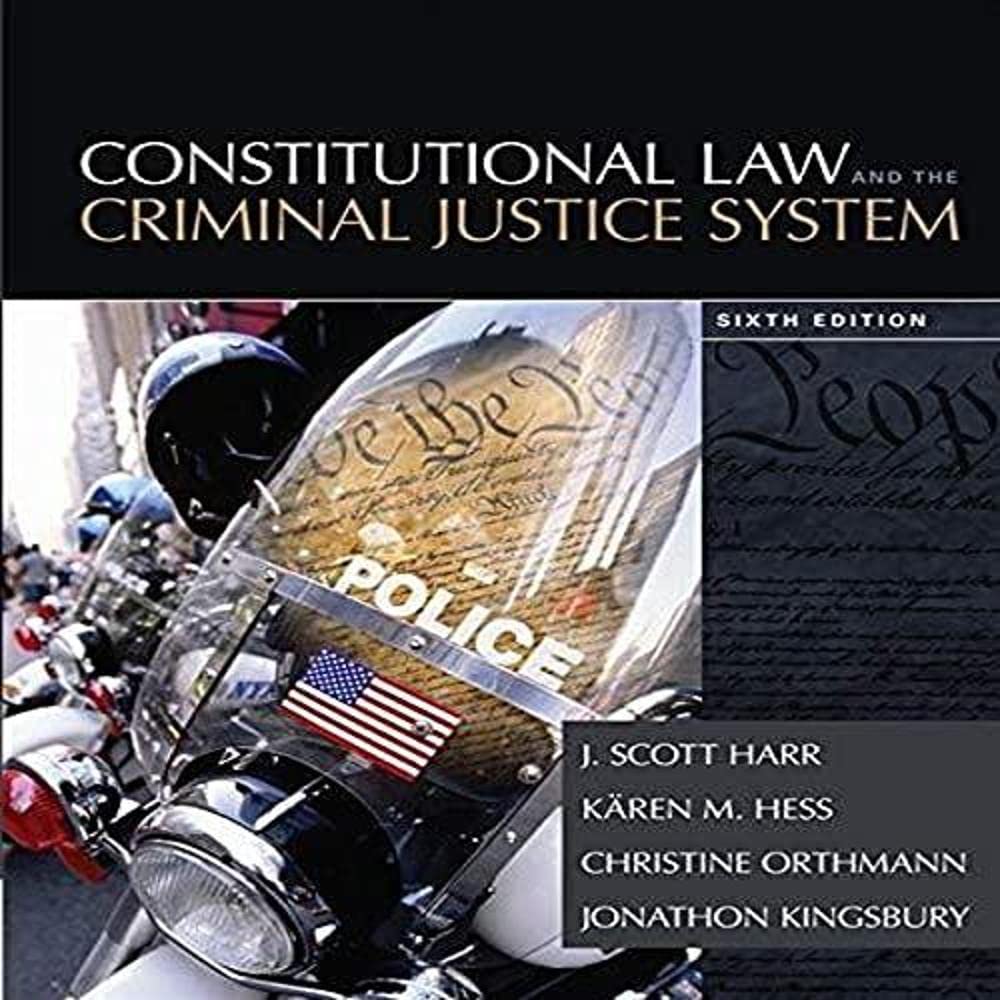 Constitutional Law and the Criminal Justice System Harr, J.; Hess, Kären; Hess Orthmann, Christine and Kingsbury, Jonathon