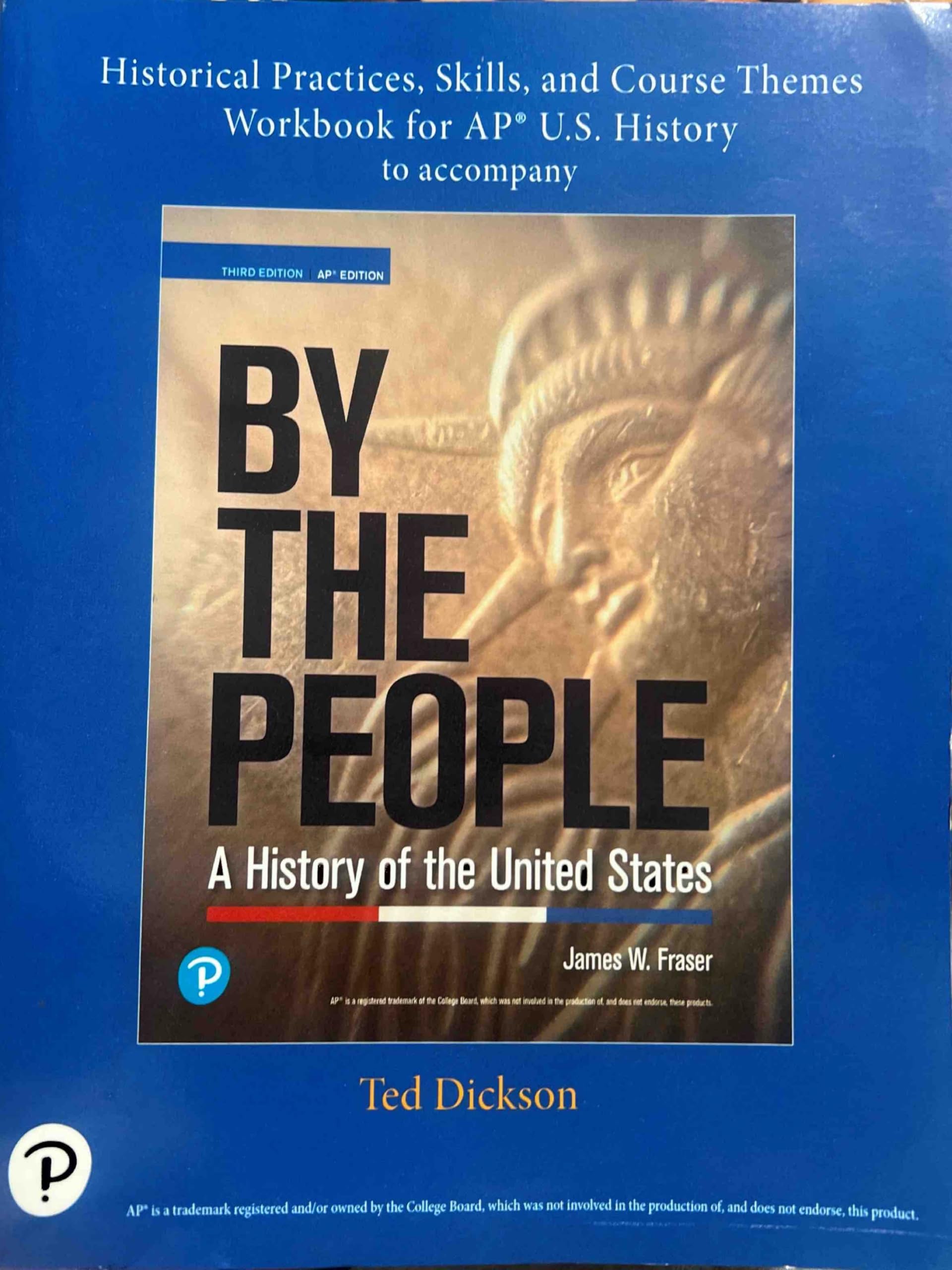 Historical Practices , Skills , and Course Themes Workbook for AP U.S. History to accompany , Third Edition , By The People , A History of the United States . [Paperback] James W. Fraser and Ted Dickson .