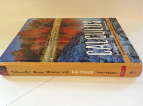 Calculus: Single Variable Hughes-Hallett, Deborah; Gleason, Andrew M.; McCallum, William G.; Lomen, David O.; Lovelock, David; Tecosky-Feldman, Jeff; Tucker, Thomas W.; Flath, Daniel E.; Thrash, Joseph; Rhea, Karen R.; Pasquale, Andrew; Gordon, Sheldon P.