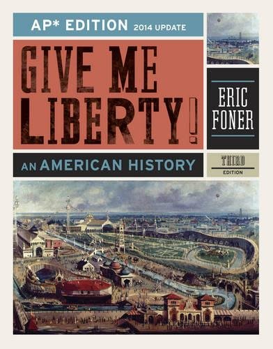 Give Me Liberty!: An American History (AP® Third Edition 2014 Update) Foner, Eric