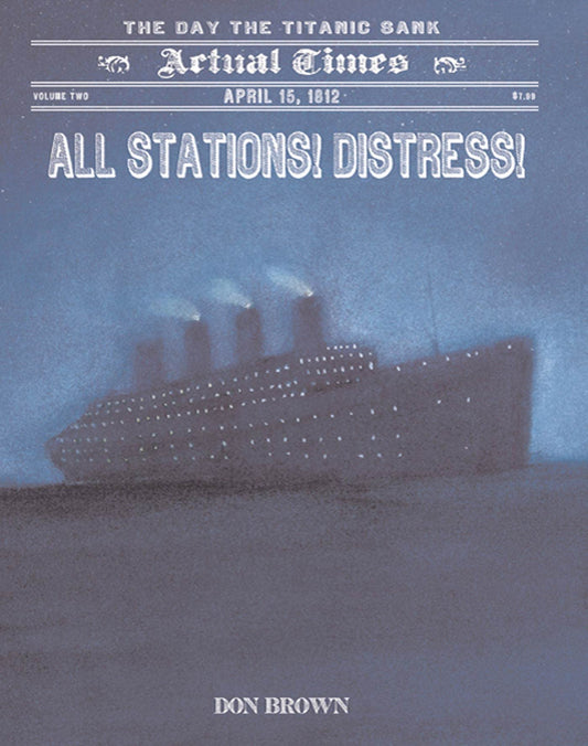 All Stations! Distress!: April 15, 1912: The Day the Titanic Sank (Actual Times, 2) [Paperback] Brown, Don